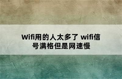 Wifi用的人太多了 wifi信号满格但是网速慢